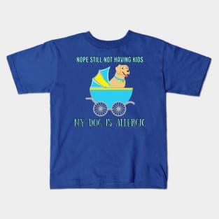 NOPE STILL NOT HAVING KIDS MY DOG IS ALLERGIC | Funny Quote Dog Lovers Understand Kids T-Shirt